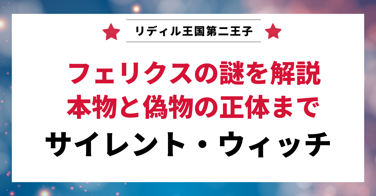 「サイレント・ウィッチ」の登場人物、フェリクスの謎を解説する記事のアイキャッチ画像。「リディル王国第二王子」「本物と偽物の正体まで」というテキストが表示されている。